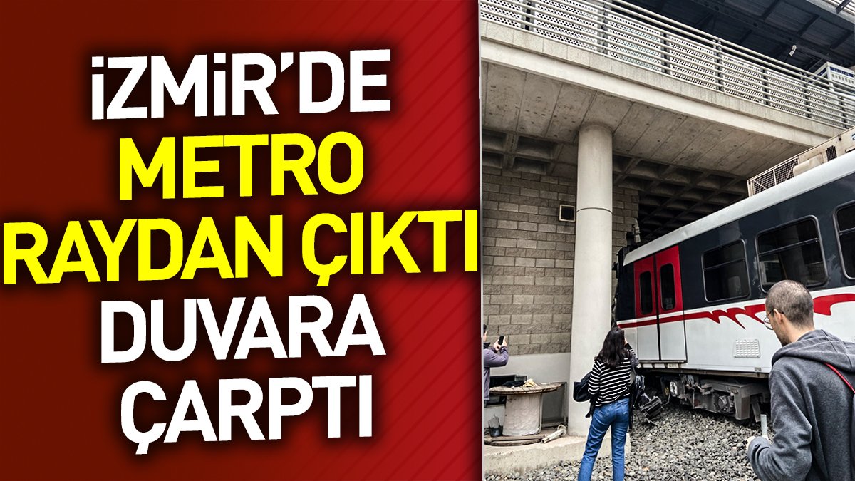 İzmir'de metro raydan çıktı duvara çarptı