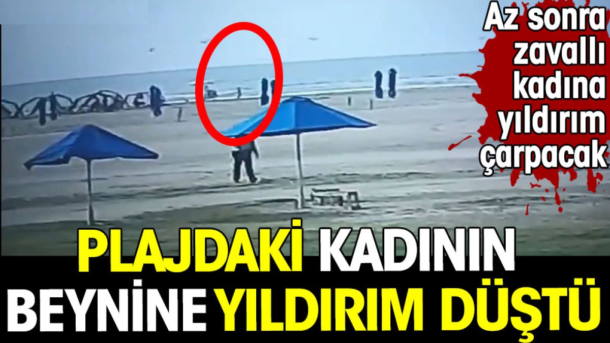 Plajdaki kadının başına yıldırım düştü. Az sonra zavallı kadına yıldırım çarpacak