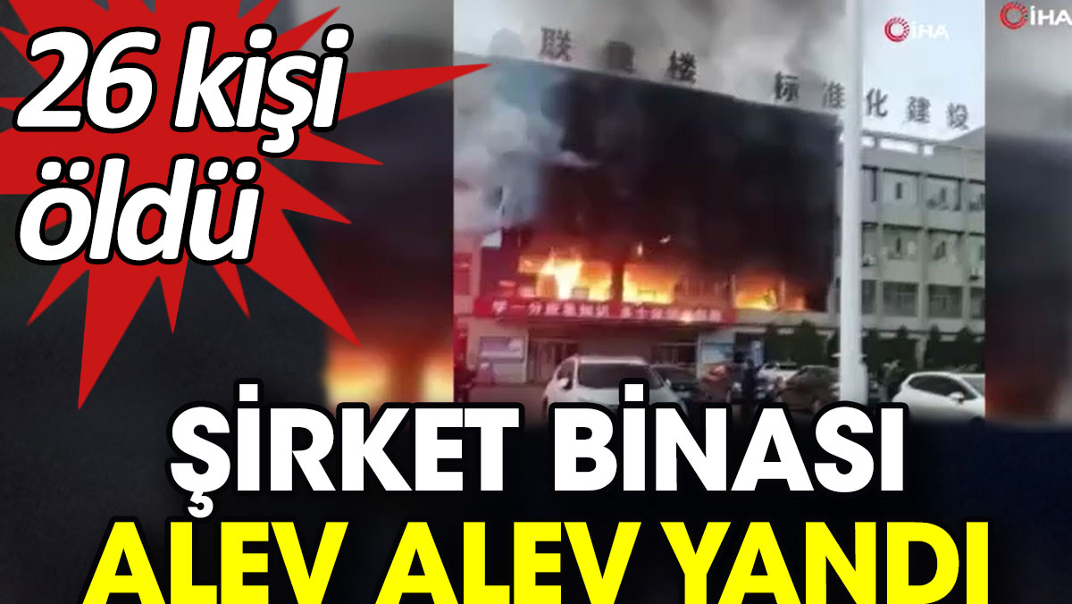 Şirket binası alev alev yandı. 26 kişi öldü