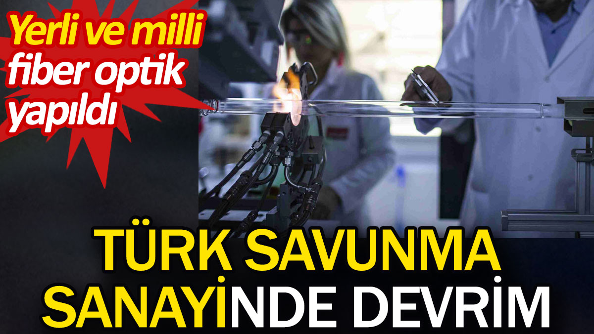 Türk Savunma Sanayinde devrim. Yerli ve milli fiber optik yapıldı