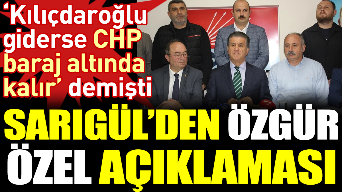 ‘Kılıçdaroğlu giderse CHP baraj altında kalır’ diyen Sarıgül’den Özgür Özel açıklaması