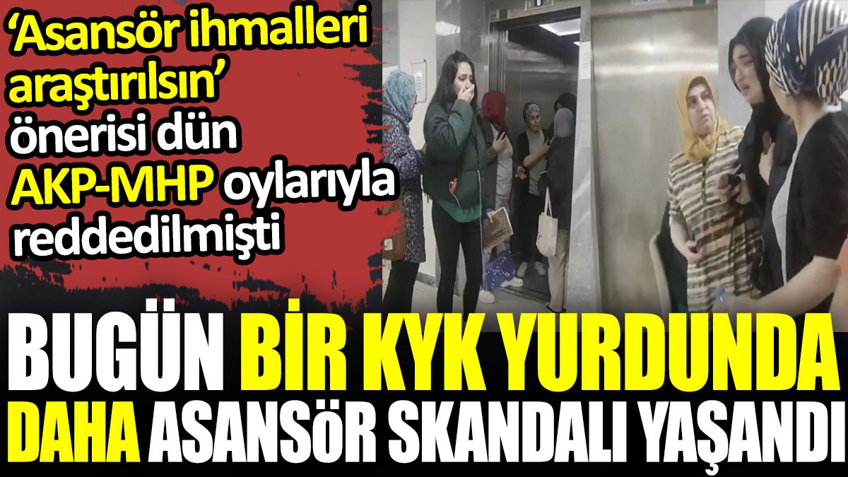 Yine KYK yurdu yine asansör skandalı. ‘Asansör ihmalleri araştırılsın’ önerisi dün AKP-MHP oylarıyla reddedilmişti