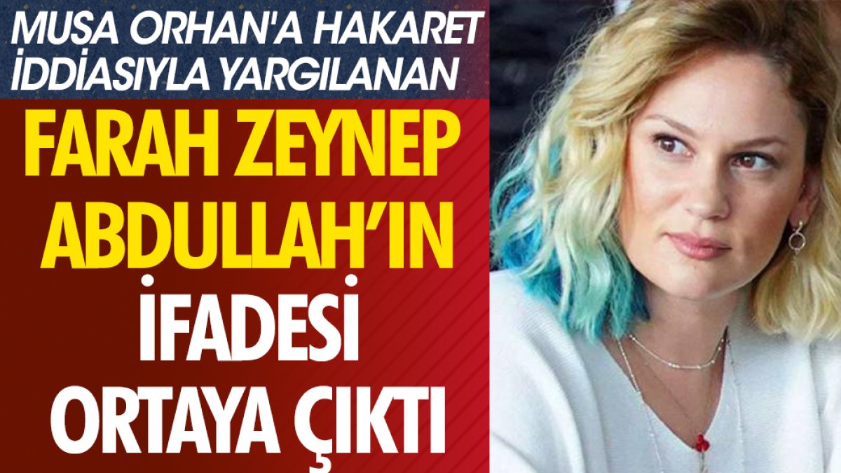 Farah Zeynep Abdullah'ın ifadesi ortaya çıktı. Musa Orhan'a hakaret iddiasıyla yargılanıyordu