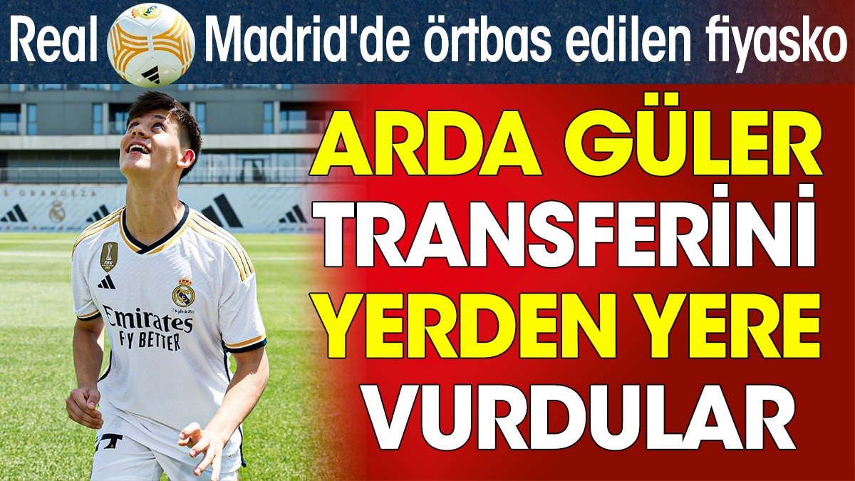 Real Madrid'de örtbas edilen son fiyasko. Arda Güler transferini yerden yere vurdular