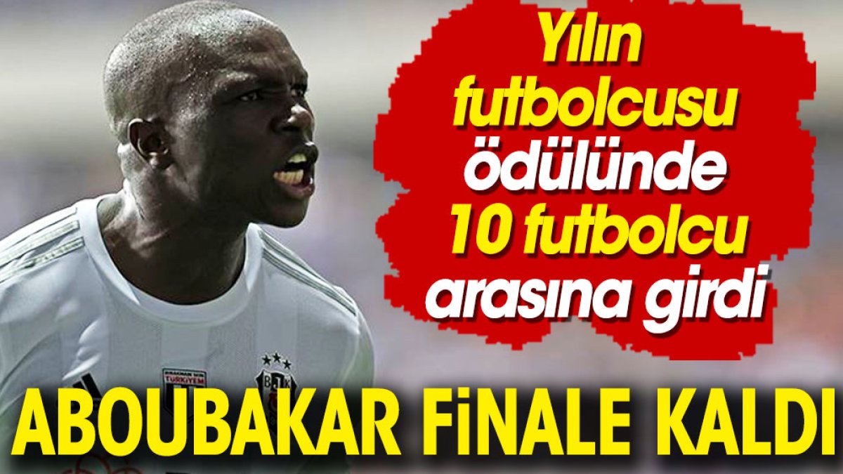 Aboubakar yılın futbolcusu ödülünde finale kaldı. 10 yıldız futbolcunun arasında