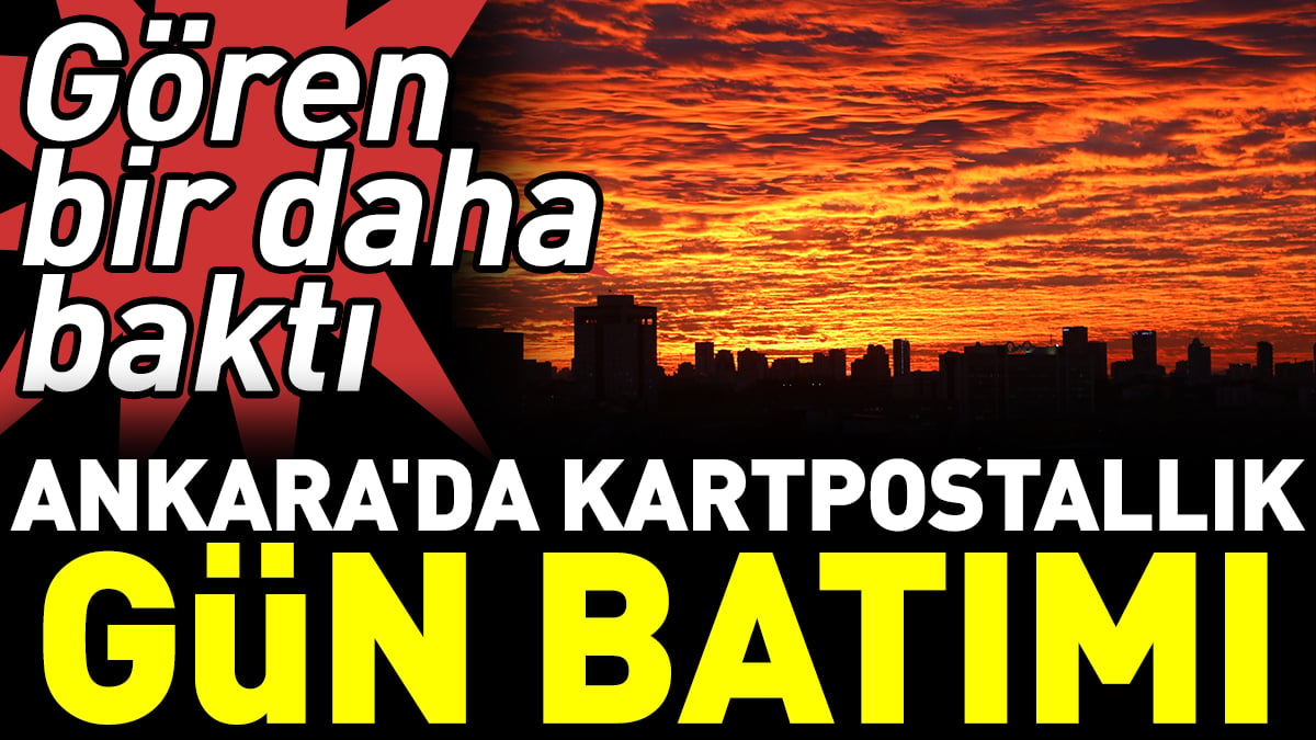 Gören bir daha baktı: Ankara'da kartpostallık gün batımı