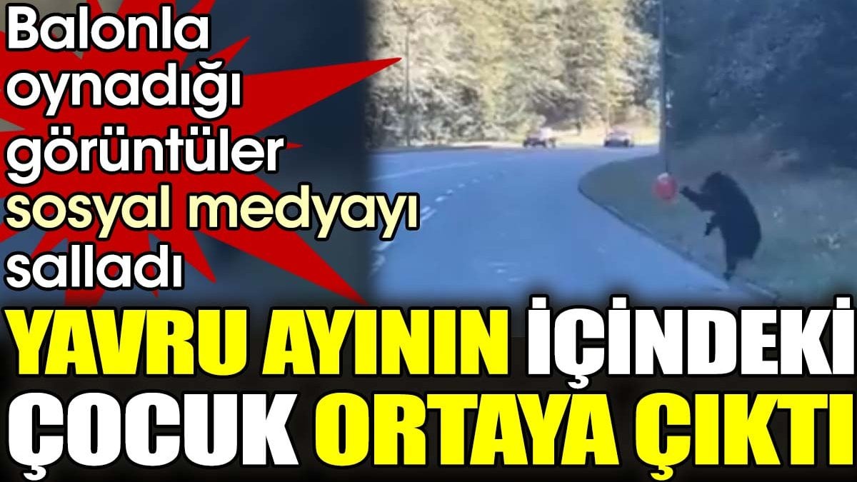 Yavru ayının içindeki çocuk ortaya çıktı. Balonla oynadığı görüntüler sosyal medyayı salladı