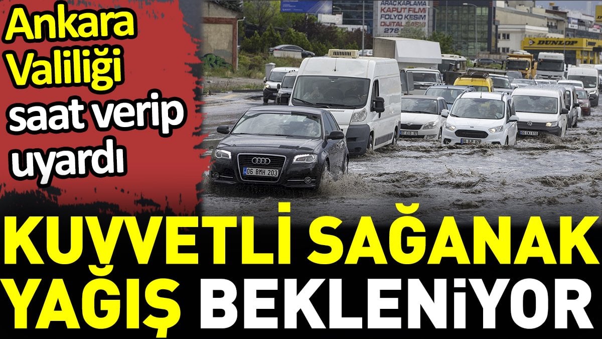 Ankara Valiliği saat verip uyardı. Kuvvetli sağanak yağış bekleniyor