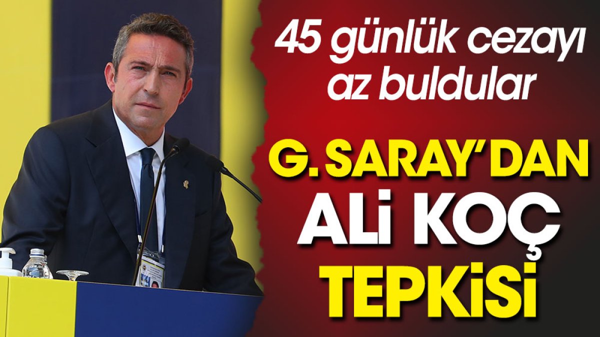 Galatasaray Ali Koç'a verilen 45 günlük cezayı az buldu: Adaletsizliğin tarifesi