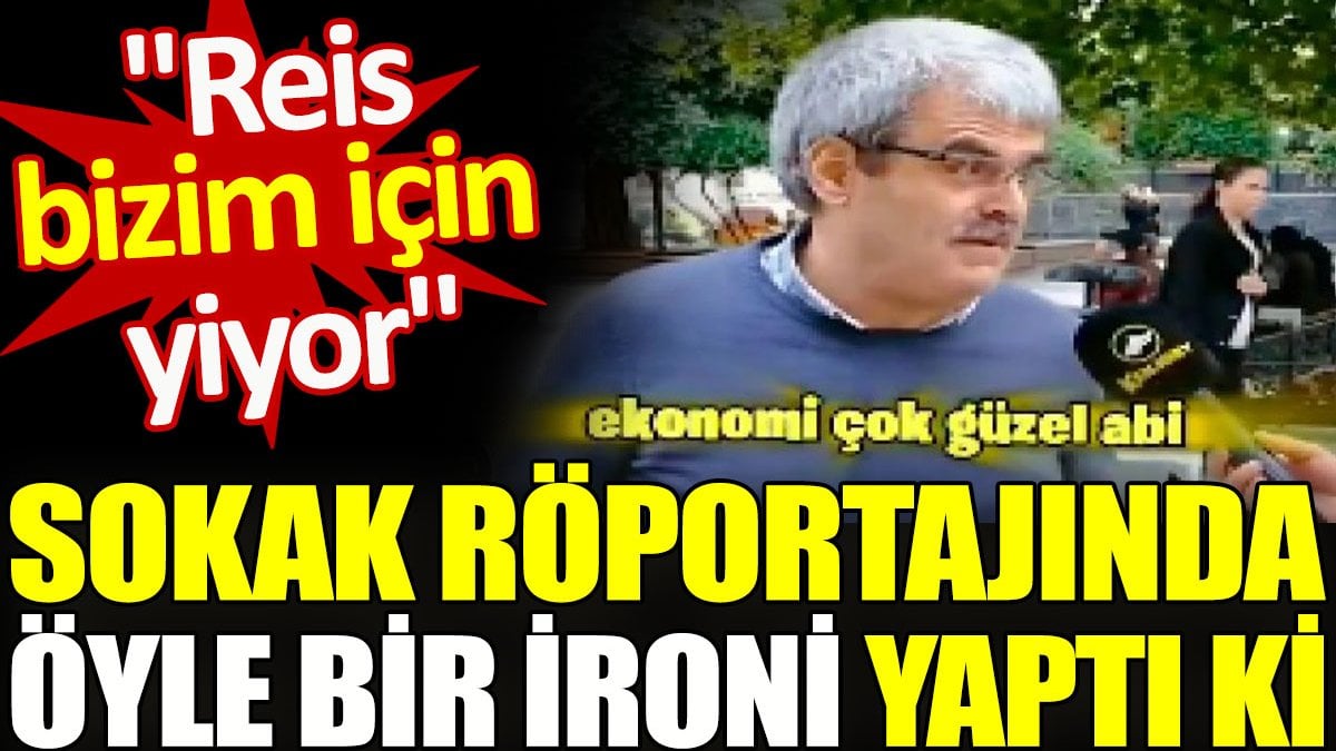 Sokak röportajında öyle bir ironi yaptı ki: "Reis bizim için yiyor"