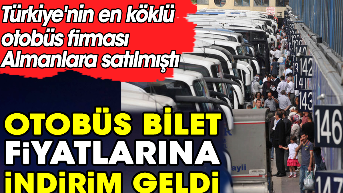 Otobüs bilet fiyatlarına indirim geldi. Türkiye'nin en köklü otobüs firması Almanlara satılmıştı