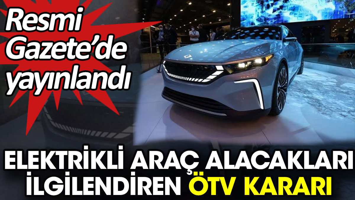 Elektrikli araç alacakları ilgilendiren ÖTV kararı. Resmi Gazete’de yayınlandı
