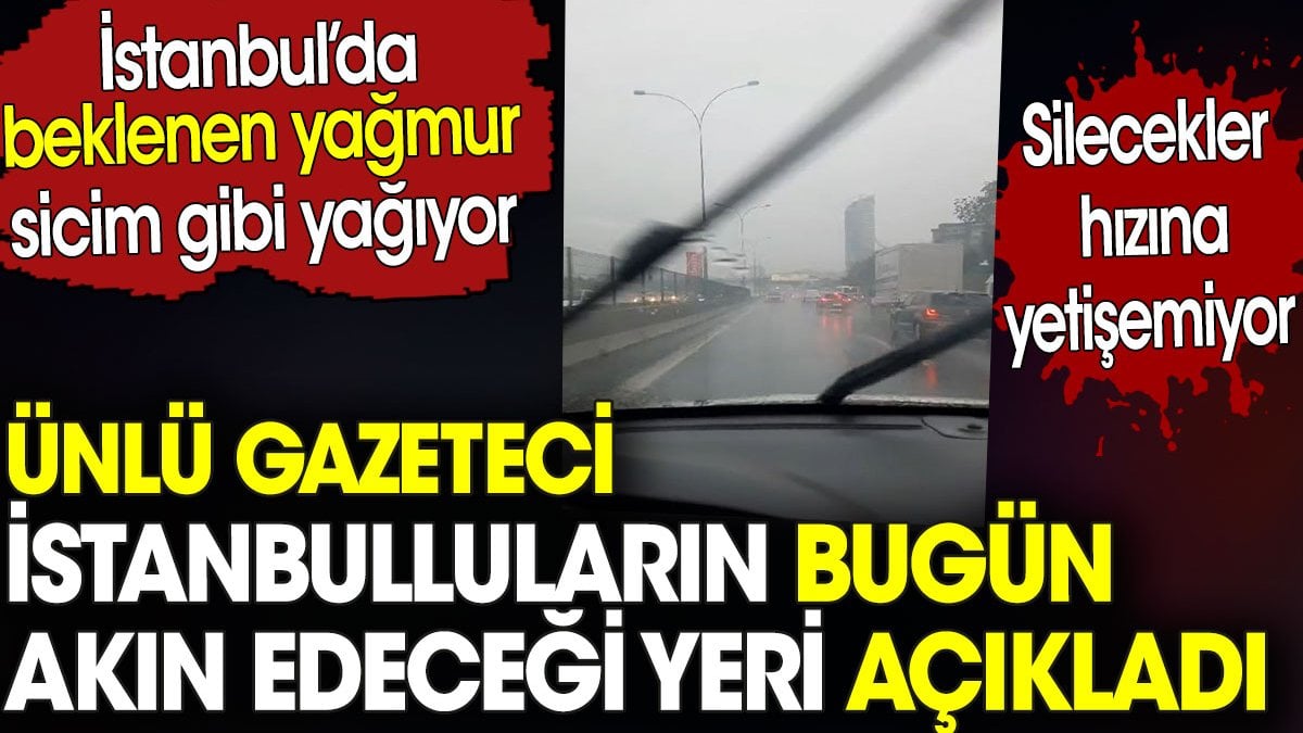 İstanbulluların bugün akın edeceği yeri ünlü gazeteci açıkladı. İstanbul’da yağmur sicim gibi yağıyor