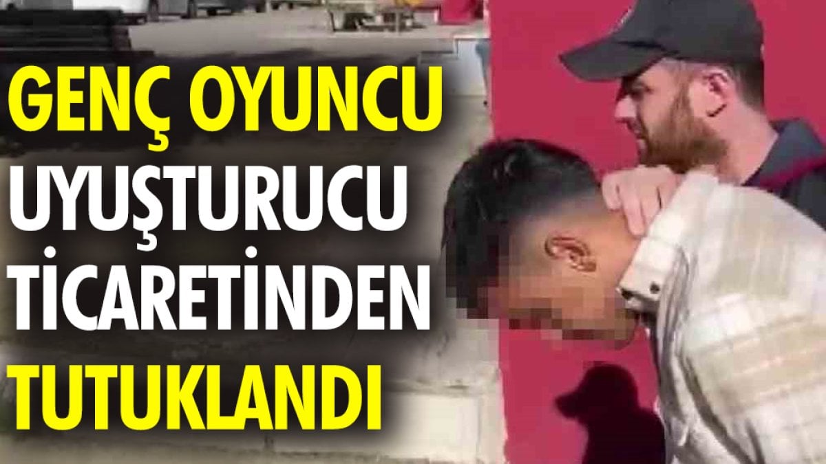 Genç oyuncu uyuşturucu ticaretinden tutuklandı