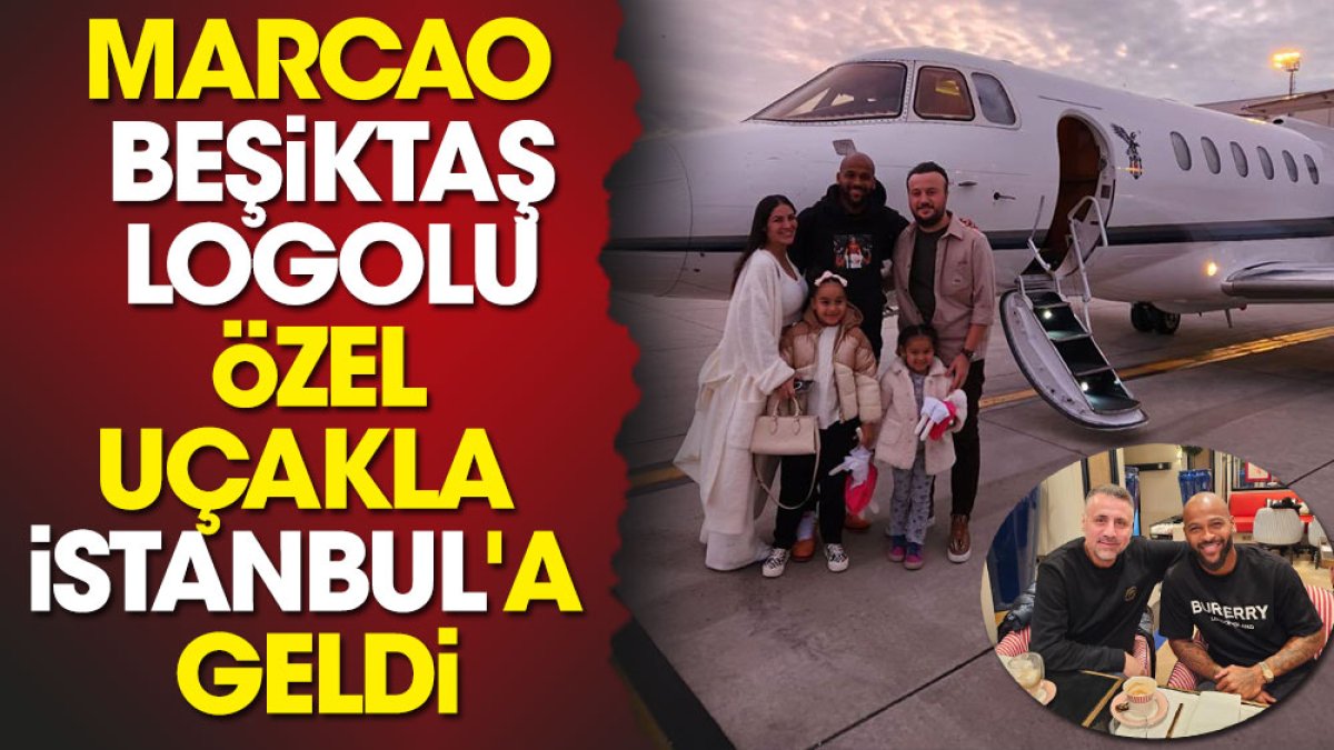 Marcao Beşiktaş logolu özel uçakla İstanbul'a geldi