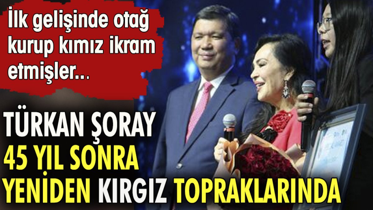 Türkan Şoray 45 yıl sonra yeniden Kırgız topraklarında. İlk gelişinde otağ kurup kımız ikram etmişler