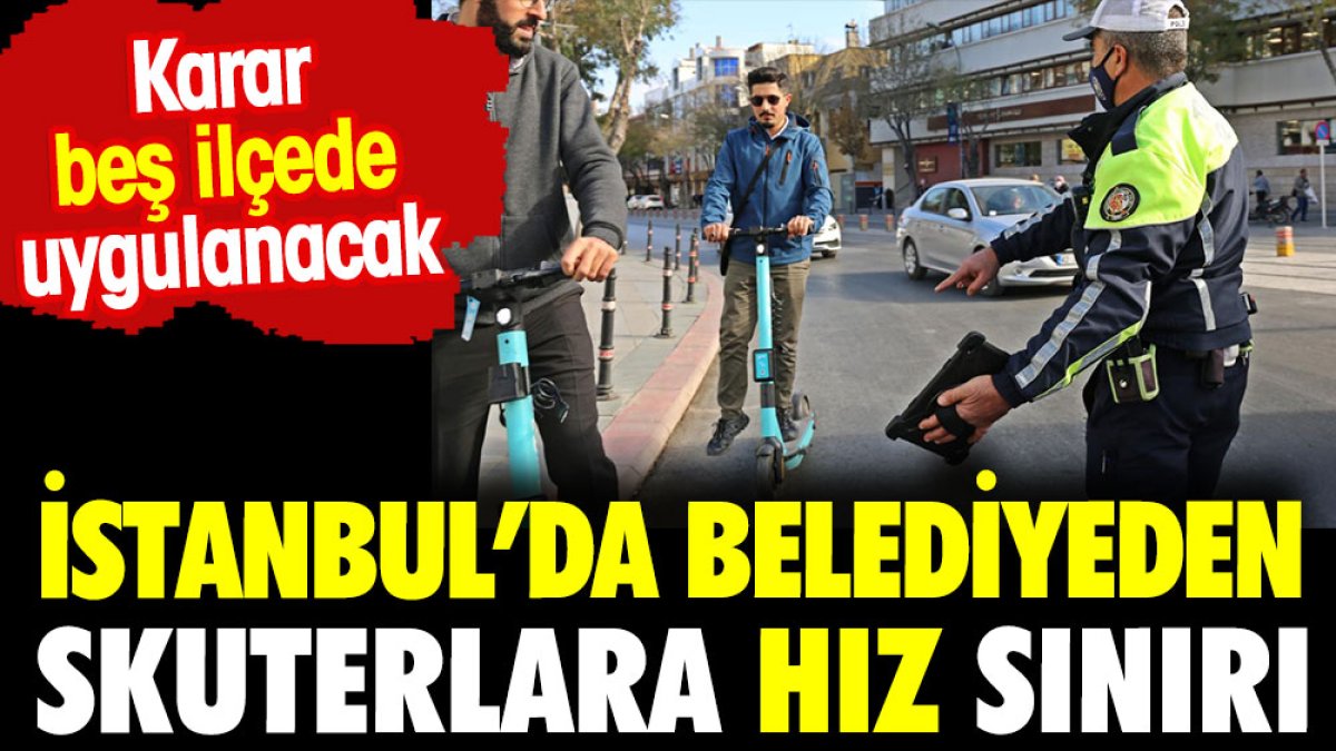 İstanbul'da belediyeden skuterlara hız sınırı. Beş ilçede uygalanacak