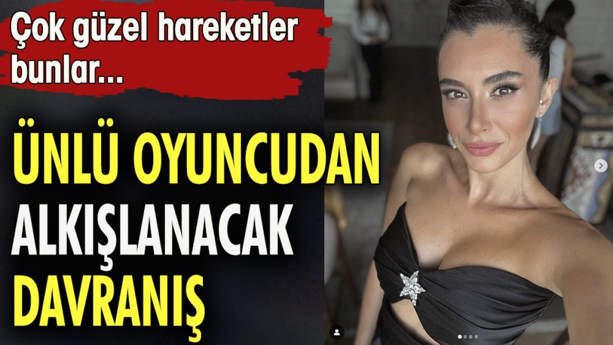 Ünlü oyuncudan alkışlanacak davranış. Çok güzel hareketler bunlar