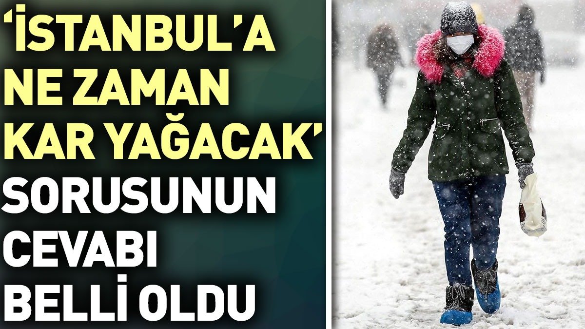 ‘İstanbul’a ne zaman kar yağacak’ sorusunun cevabı belli oldu