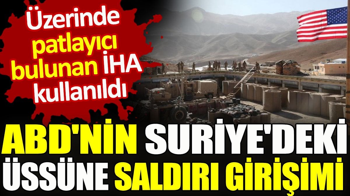 ABD'nin Suriye'deki üssüne saldırı girişimi