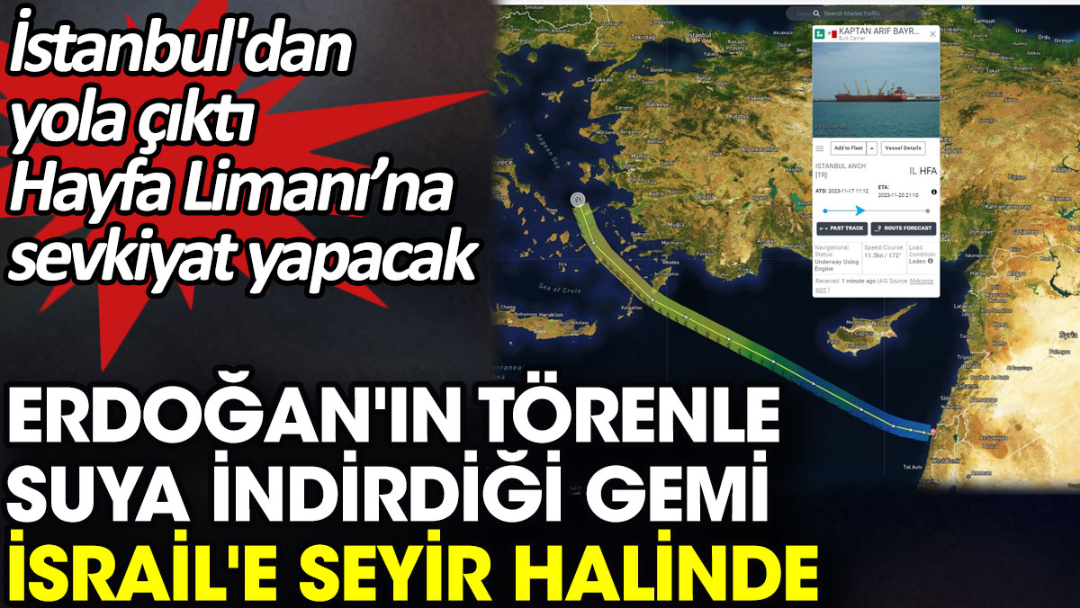 Erdoğan'ın törenle suya indirdiği gemi İsrail'e seyir halinde