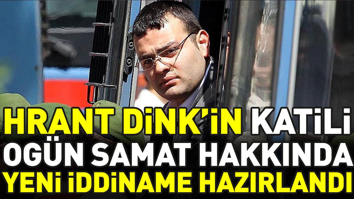 Son dakika... Hrant Dink'in katili Ogün Samast hakkında yeni iddianame