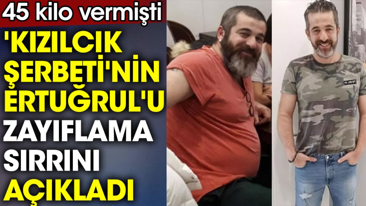 'Kızılcık Şerbeti'nin Ertuğrul'u Kayra Şenocak zayıflama sırrını açıkladı. 45 kilo vermişti