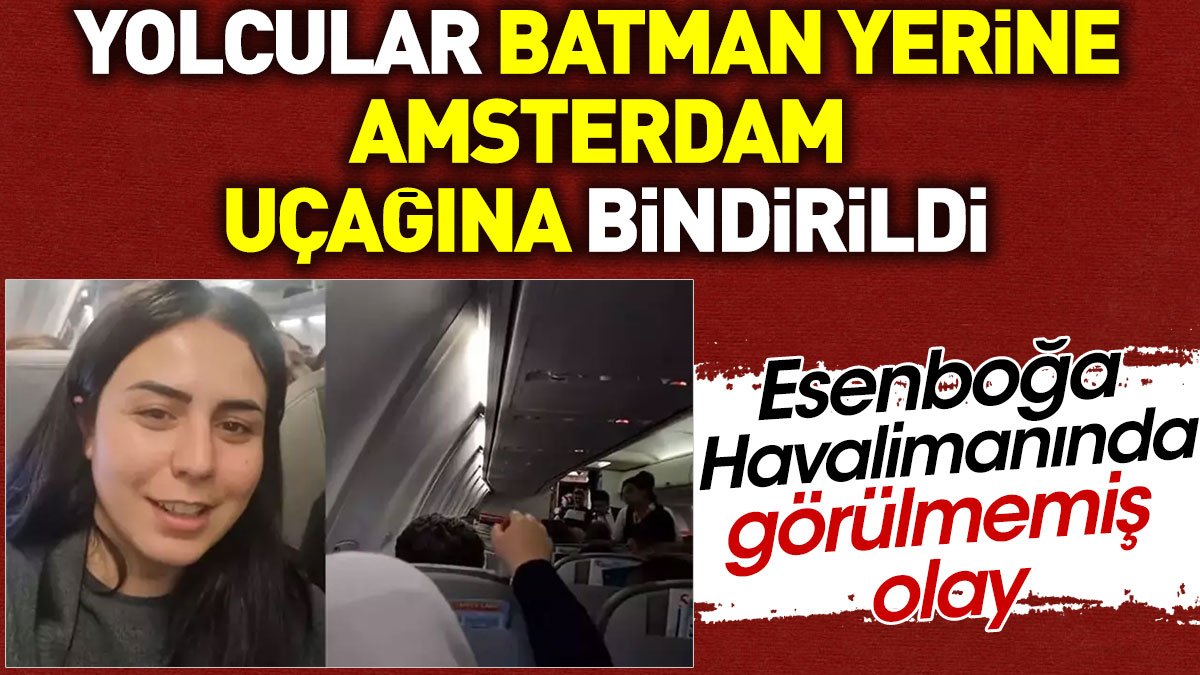 Yolcular Batman yerine Amsterdam uçağına bindirildi. Esenboğa'da görülmemiş olay