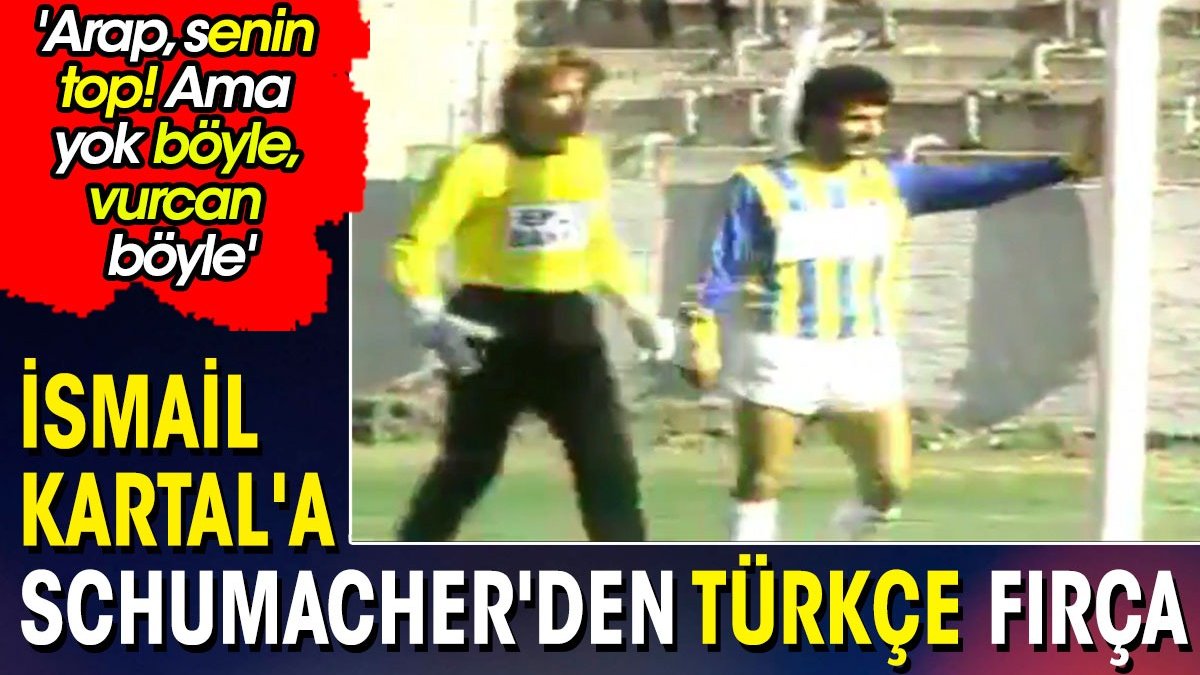 İsmail Kartal'a Toni Schumacher'den Türkçe fırça: Arap, senin top! Vurcan böyle