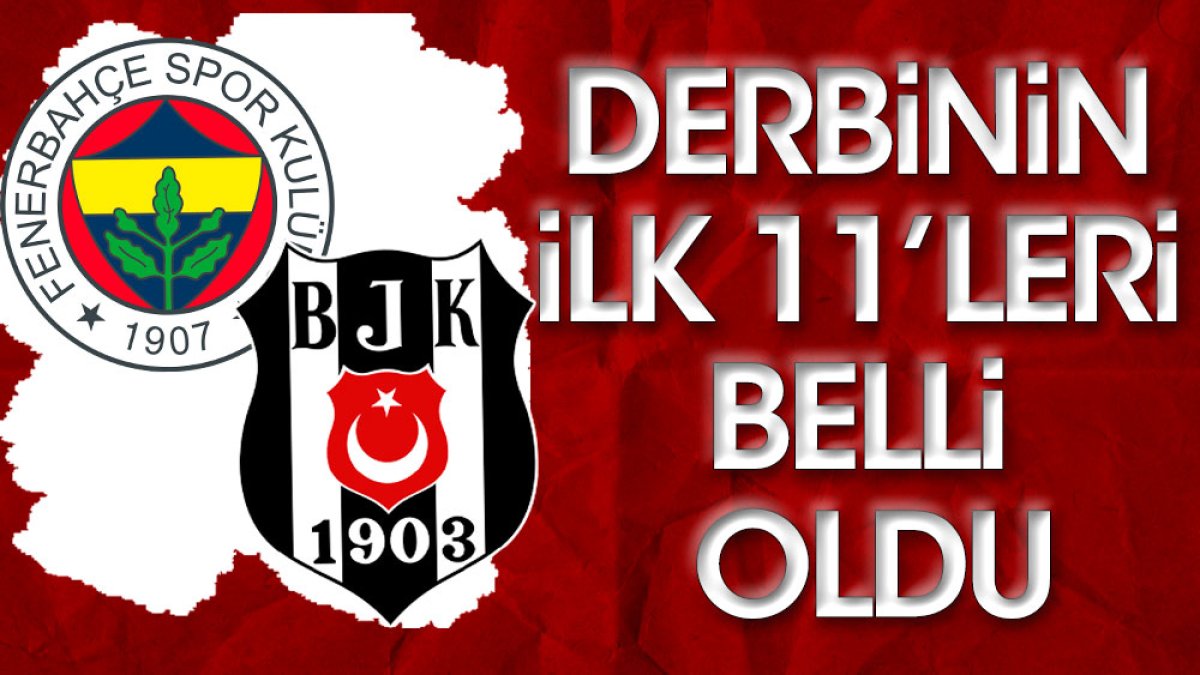 Fenerbahçe Beşiktaş derbisinin ilk 11'leri belli oldu