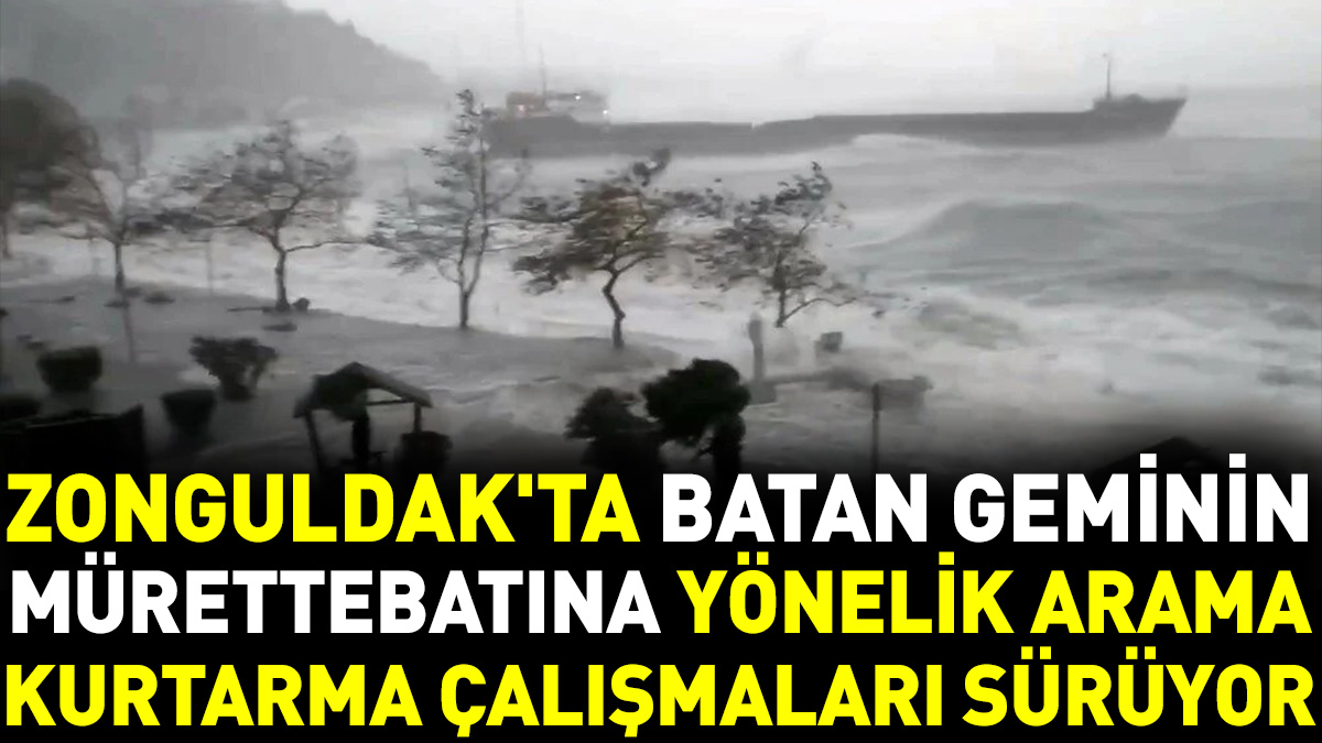 Zonguldak'ta batan geminin mürettebatına yönelik arama kurtarma çalışmaları sürüyor