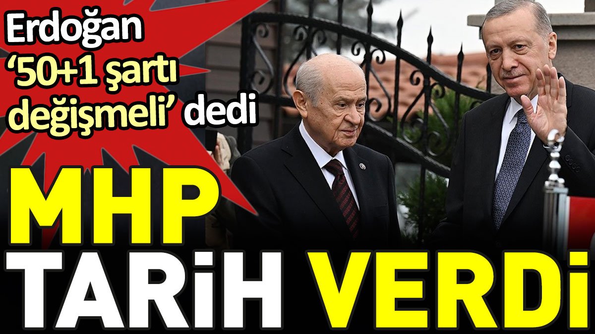 Erdoğan ‘50+1 şartı değişmeli’ dedi. MHP tarih verdi