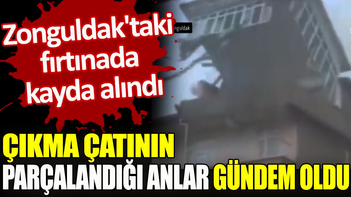 Çıkma çatı Zonguldak'taki fırtınada böyle parçalandı