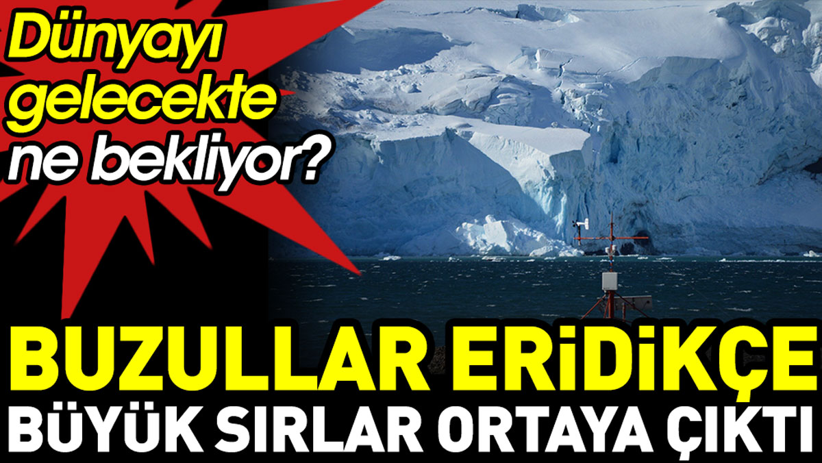 Buzullar eridikçe büyük sırlar ortaya çıkıyor. Dünyayı gelecekte ne bekliyor?