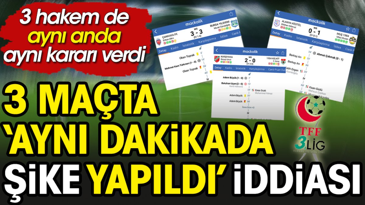 3. Lig'de 3 maçta aynı aynda şike iddiası. Hepsi 36. dakikada oldu