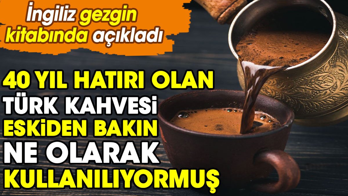 Türk kahvesi eskiden bakın ne olarak kullanılıyormuş
