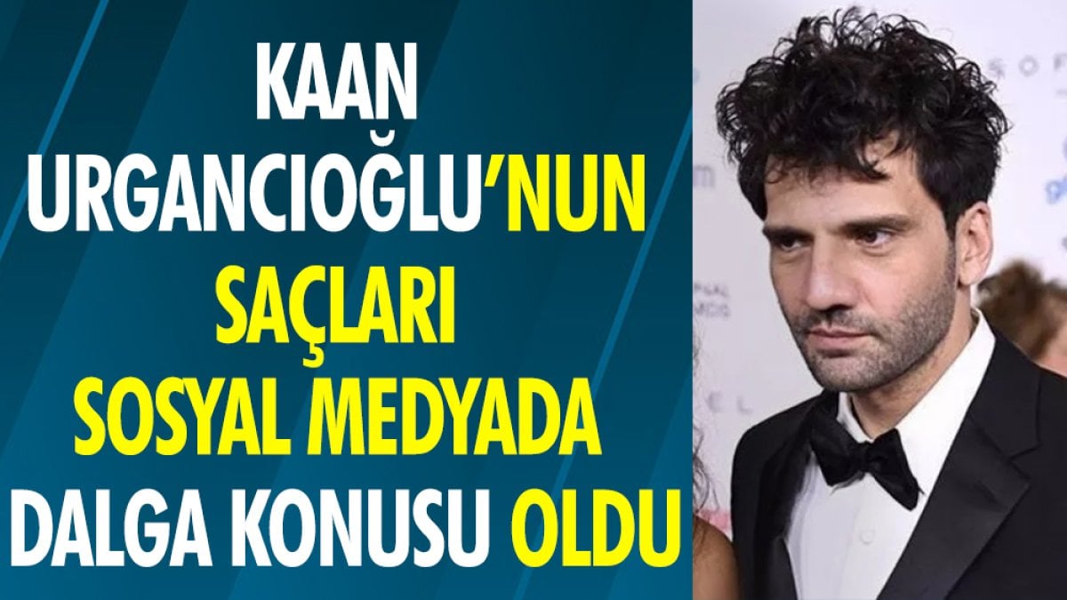 Kaan Urgancıoğlu'nun saçları sosyal medyada dalga konusu oldu