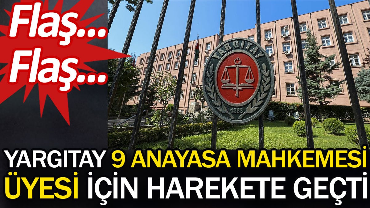 Yargıtay 9 Anayasa Mahkemesi üyesi için harekete geçti