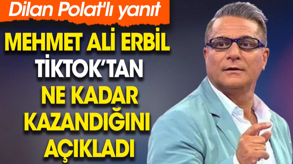 Mehmet Ali Erbil TikTok'tan ne kadar kazandığını açıkladı. Dilan Polat'lı yanıt