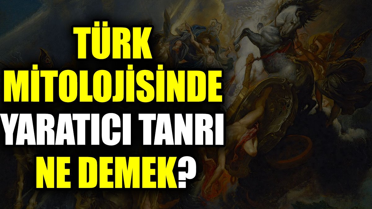 Türk mitolojisinde Yaratıcı Tanrı ne demek?