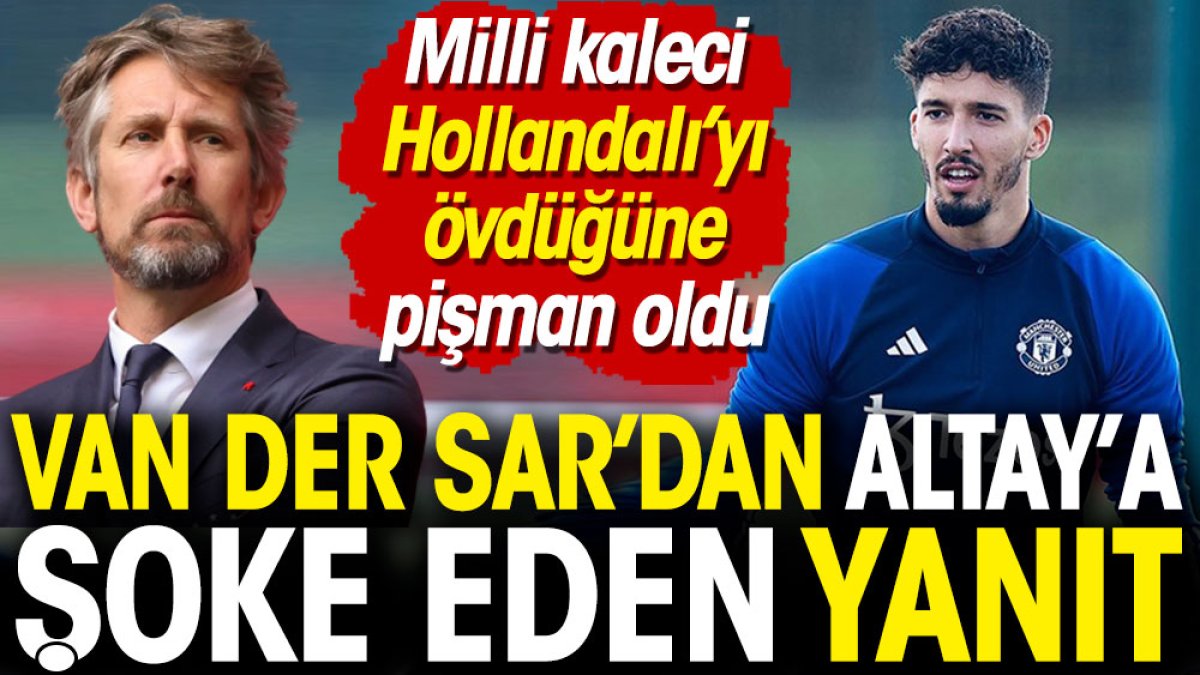 Altay Bayındır Van der Sar'ı övdüğüne pişman oldu. Hiç beklemediği bir yanıt aldı