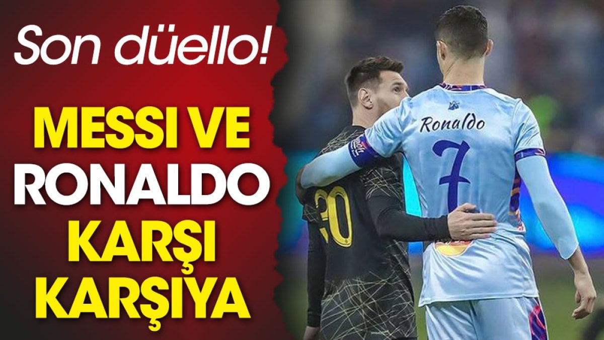 Messi ve Ronaldo karşı karşıya: Son düello