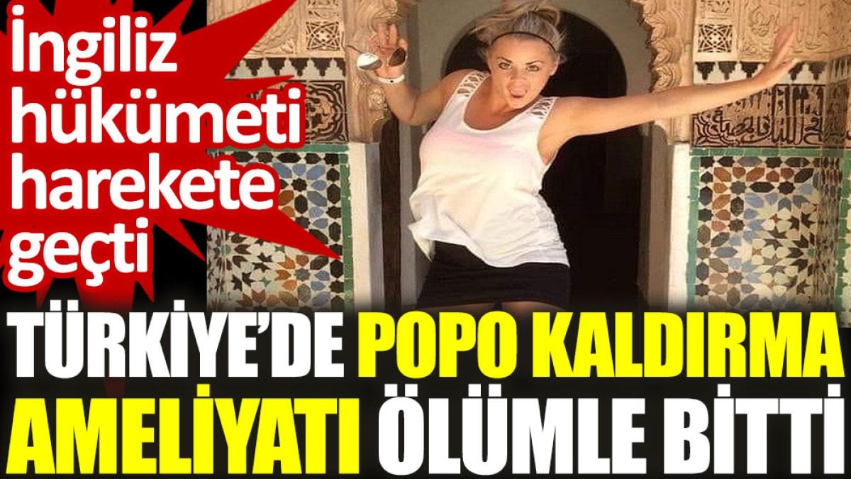 Türkiye’de popo kaldırma ameliyatı ölümle bitti. İngiliz hükümeti harekete geçti