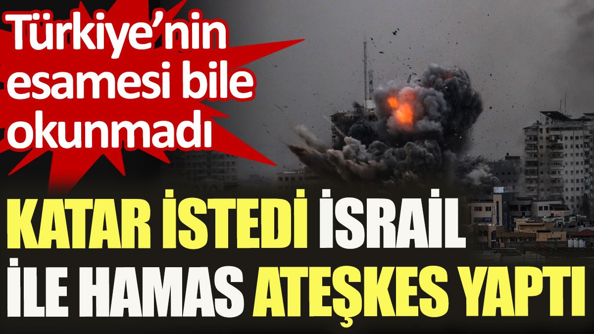 Katar istedi İsrail ile HAMAS ateşkes yaptı. Türkiye'nin esamesi bile okunmadı