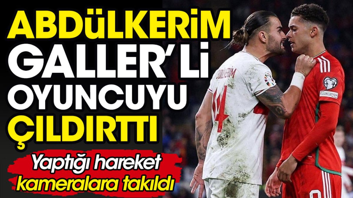 Abdülkerim yaptığı hareketle Galler'li oyuncuyu çıldırttı