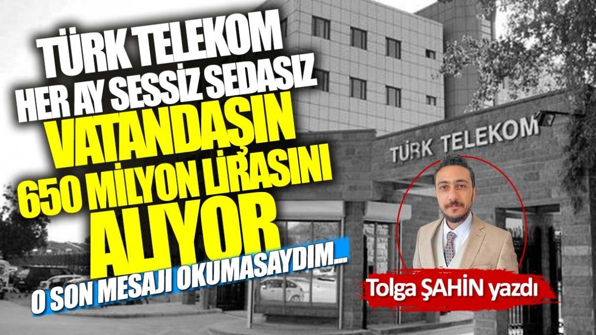 Türk Telekom her ay sessiz sedasız vatandaşın 650 milyon lirasını alıyor!