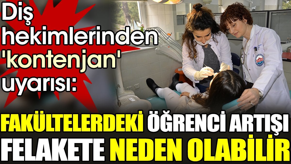 Diş hekimlerinden 'kontenjan' uyarısı. 'Fakültelerdeki öğrenci artışı felakete neden olabilir'