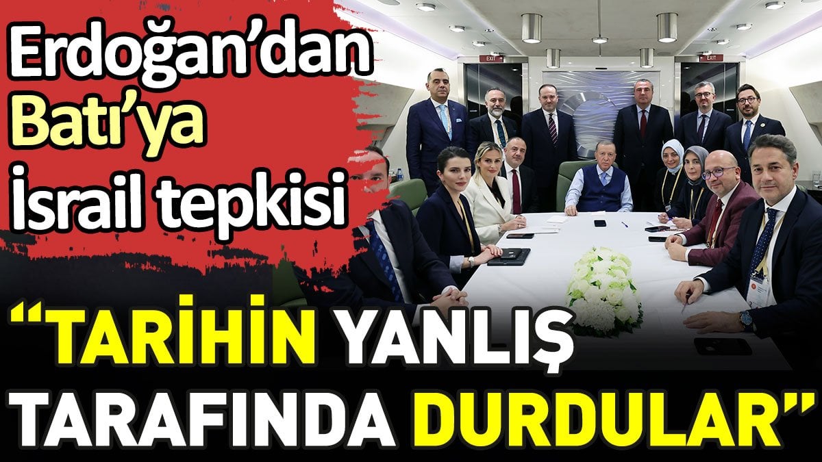 Erdoğan'dan Batı'ya İsrail tepkisi. 'Tarihin yanlış tarafında durdular'