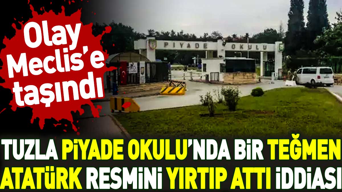 Tuzla Piyade Okulu’nda bir teğmen Atatürk resmini yırtıp attı iddiası. Olay Meclis’e taşındı