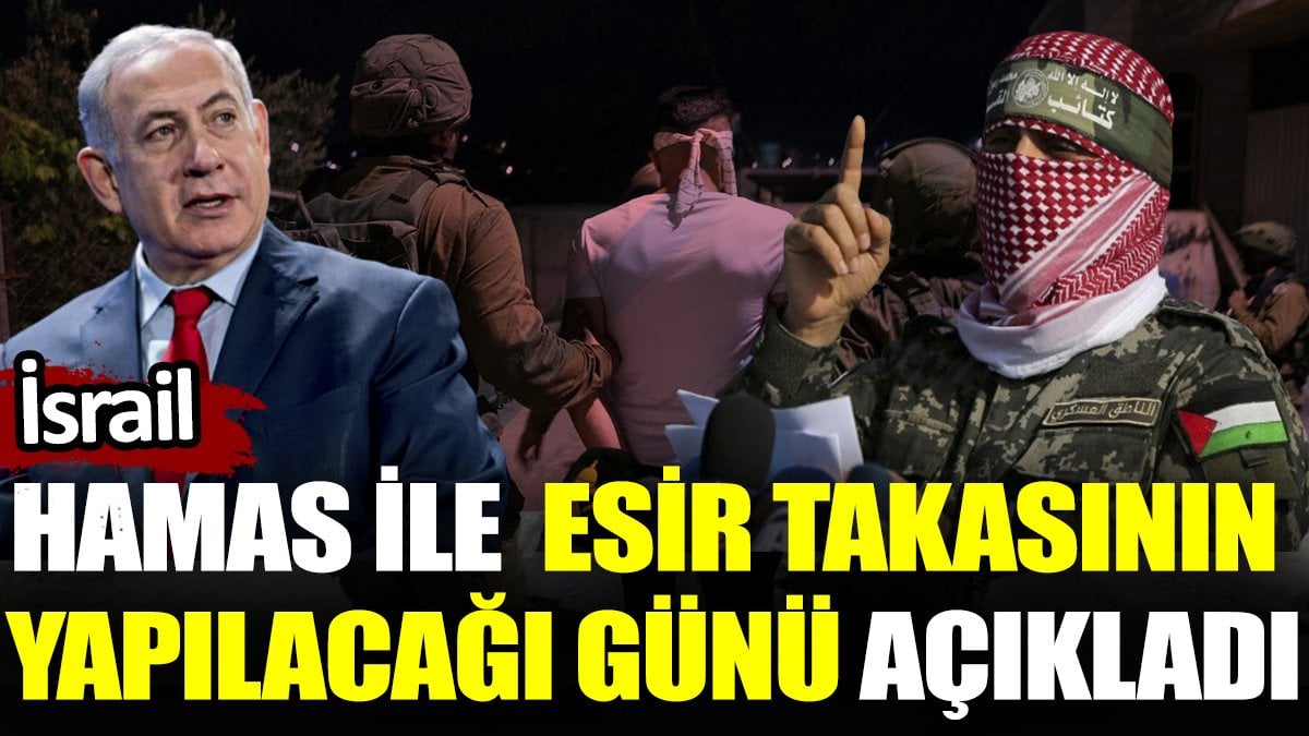 İsrail Hamas'la yapılacak esir takasının yapılacağı günü açıkladı